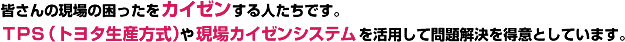 皆さんの現場の困ったをカイゼンする人たちです。