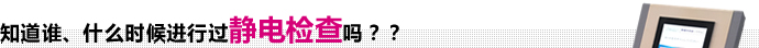 知道谁、什么时候进行过静电检查吗？