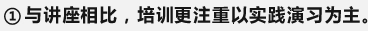 ①与讲座相比，培训更注重以实践演习为主。