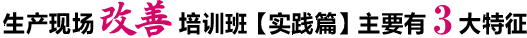 生产现场改善培训班【实践篇】主要有3大特征 